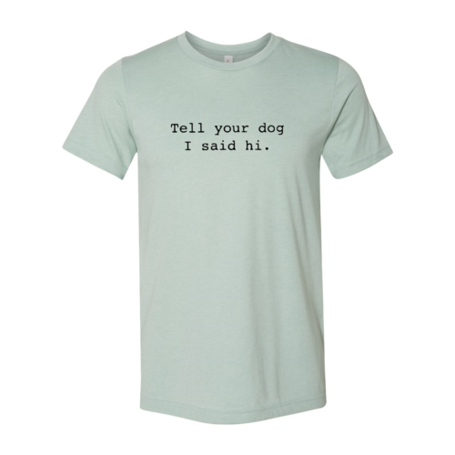 Tell Your Dog That I Said Hi Shirt